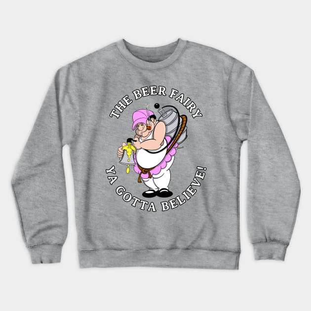 Beer Fairy YA GOTTA BELIEVE Funny Gag Gift for the Beer Lover! Crewneck Sweatshirt by ScottyGaaDo